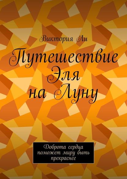 Путешествие Эля на Луну. Доброта сердца поможет миру быть прекраснее — Виктория Ли