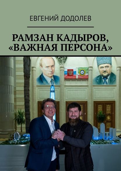 Рамзан Кадыров, «Важная персона» — Евгений Додолев