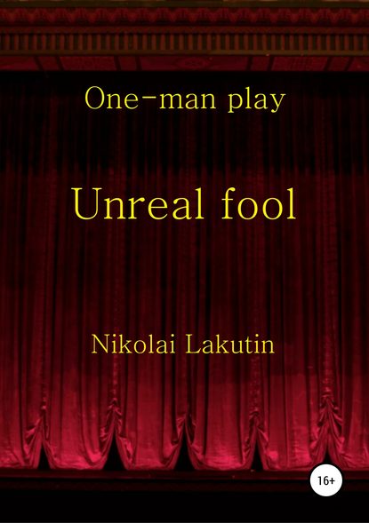 Unreal fool. One-man play — Николай Владимирович Лакутин