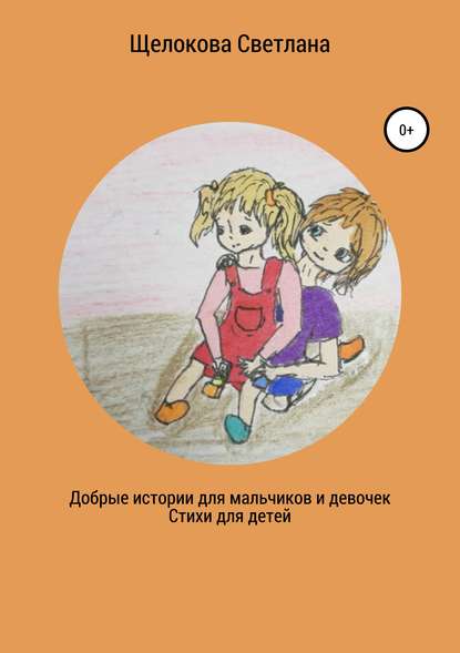 Добрые истории для мальчиков и девочек (стихи для детей) — Светлана Щелокова