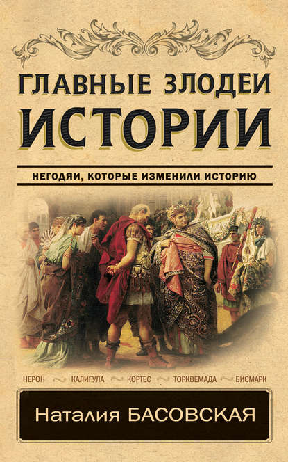 Главные злодеи истории. Негодяи, которые изменили историю — Наталия Басовская