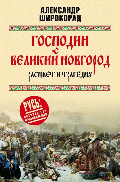 Господин Великий Новгород – расцвет и трагедия — Александр Широкорад