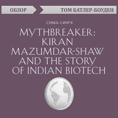 Mythbreaker: Kiran Mazumdar-Shaw and the Story of Indian Biotech. Сима Сингх (обзор) — Том Батлер-Боудон