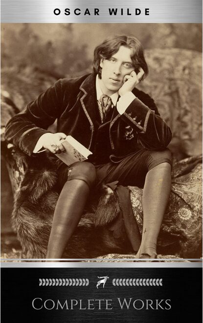 Complete Works of Oscar Wilde: Stories, Plays, Poems and Essays Complete Works of Oscar Wilde — Оскар Уайльд