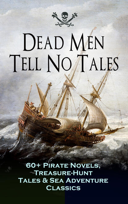 Dead Men Tell No Tales - 60+ Pirate Novels, Treasure-Hunt Tales & Sea Adventure Classics — Лаймен Фрэнк Баум