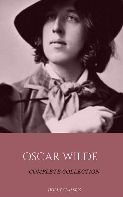 Oscar Wilde: The Truly Complete Collection (Holly Classics) — Оскар Уайльд