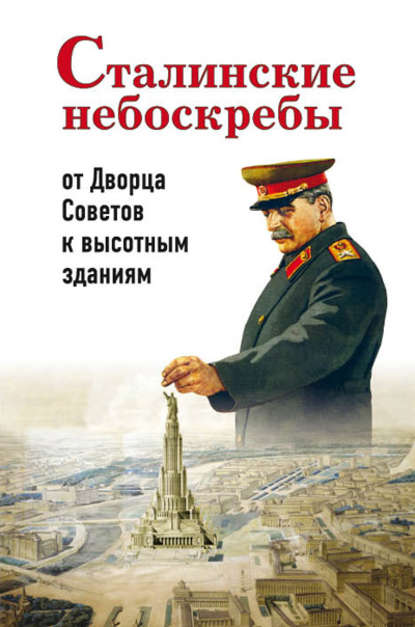 Сталинские небоскребы: от Дворца Советов к высотным зданиям — Александр Васькин
