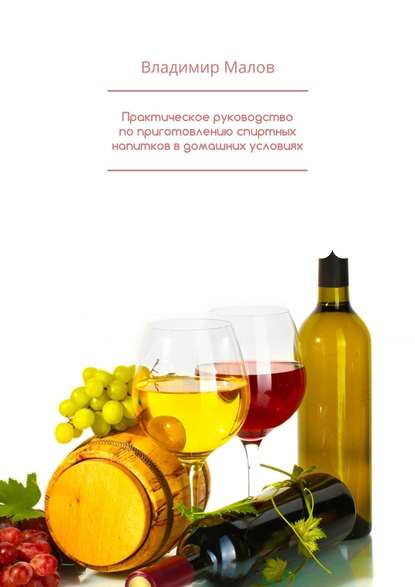 Практическое руководство по приготовлению спиртных напитков в домашних условиях — Владимир Малов
