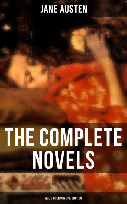 The Complete Novels of Jane Austen - All 9 Books in One Edition — Джейн Остин