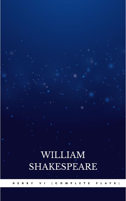 Henry VI (Complete Plays) — Уильям Шекспир