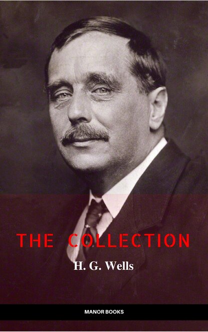 H. G. Wells: The Collection [newly updated] [The Wonderful Visit; Kipps; The Time Machine; The Invisible Man; The War of the Worlds; The First Men in the ... (The Greatest Writers of All Time) — Герберт Уэллс