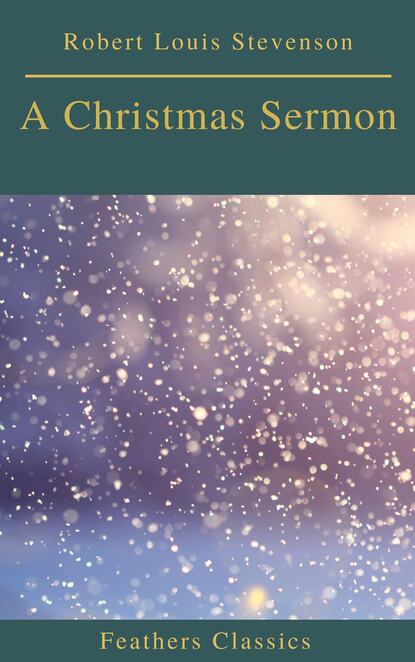 A Christmas Sermon (Feathers Classics) — Роберт Льюис Стивенсон