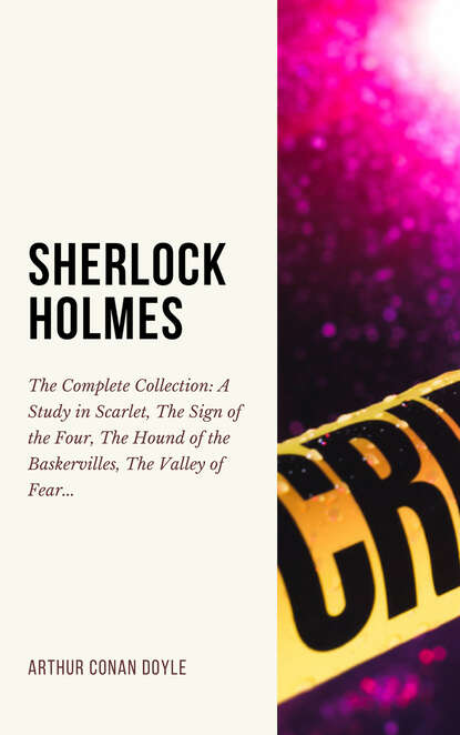 SHERLOCK HOLMES: The Complete Collection (Including all 9 books in Sherlock Holmes series) — Артур Конан Дойл