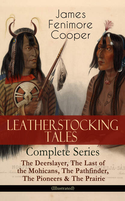 LEATHERSTOCKING TALES – Complete Series: The Deerslayer, The Last of the Mohicans, The Pathfinder, The Pioneers & The Prairie (Illustrated) — Джеймс Фенимор Купер