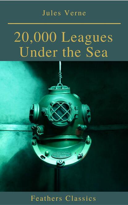 20,000 Leagues Under the Sea (Illustrated and Annotated) (Feathers Classics) — Жюль Верн
