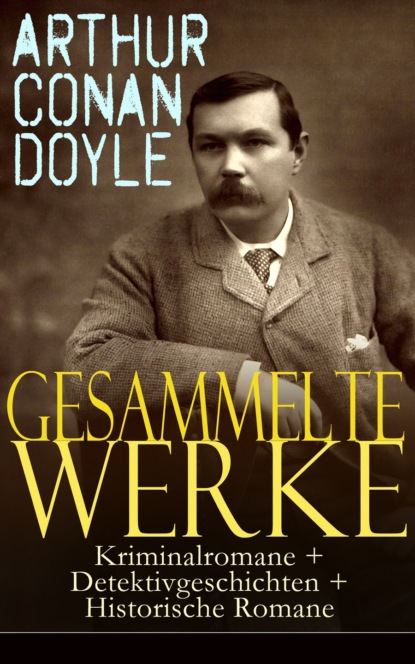 Gesammelte Werke: Kriminalromane + Detektivgeschichten + Historische Romane — Артур Конан Дойл