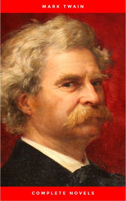Mark Twain: The Complete Novels (The Greatest Writers of All Time) — Марк Твен
