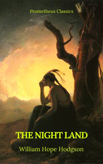 The Night Land (Best Navigation, Active TOC) (Prometheus Classics) — Уильям Хоуп Ходжсон