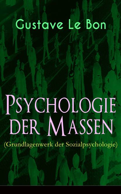 Psychologie der Massen (Grundlagenwerk der Sozialpsychologie) — Гюстав Лебон
