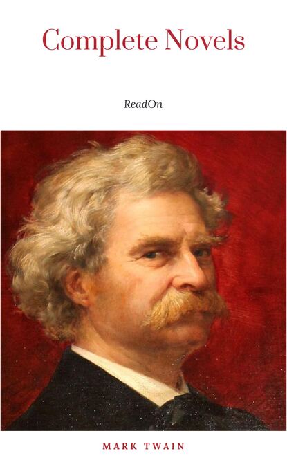 THE COMPLETE NOVELS OF MARK TWAIN AND THE COMPLETE BIOGRAPHY OF MARK TWAIN (Complete Works of Mark Twain Series) THE COMPLETE WORKS COLLECTION (The Complete Works of Mark Twain Book 1) — Марк Твен