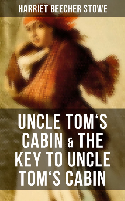 Uncle Tom's Cabin & The Key to Uncle Tom's Cabin — Гарриет Бичер-Стоу