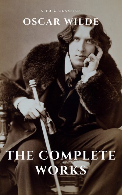 Oscar Wilde: The Complete Works (A to Z Classics) — Оскар Уайльд