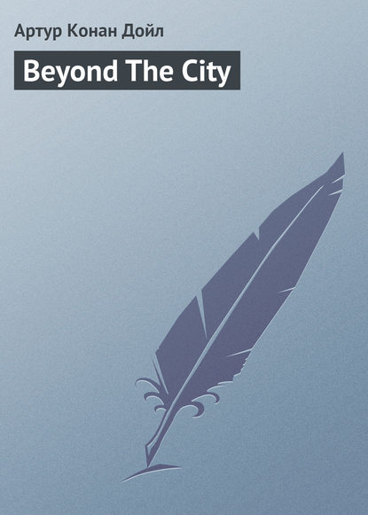Beyond The City - Артур Конан Дойл